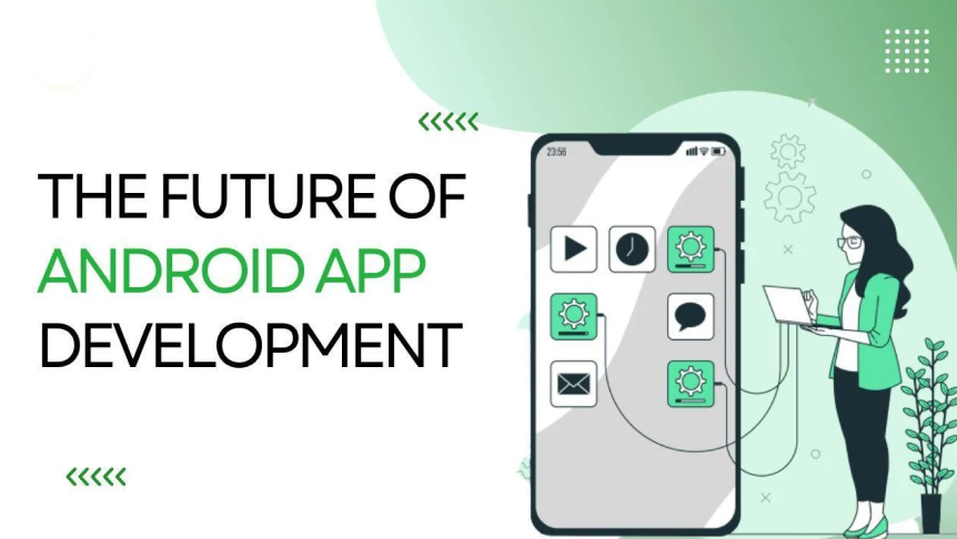 The Future of Android App Development