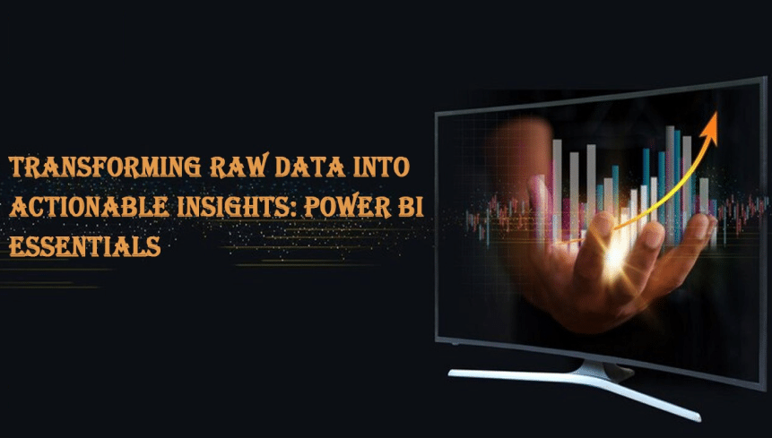 The Role of Power BI in Transforming Raw Data into Actionable Insights